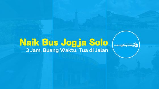 Naik Bus Jogja Solo 3 Jam Buang Waktu Tua di Jalan