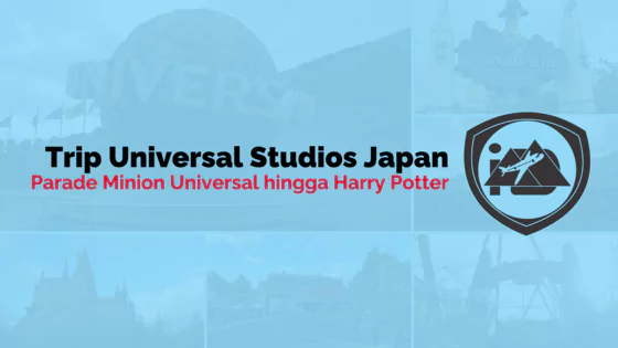 Trip Universal Studio Japan : Minions Parade hingga Harry Potter